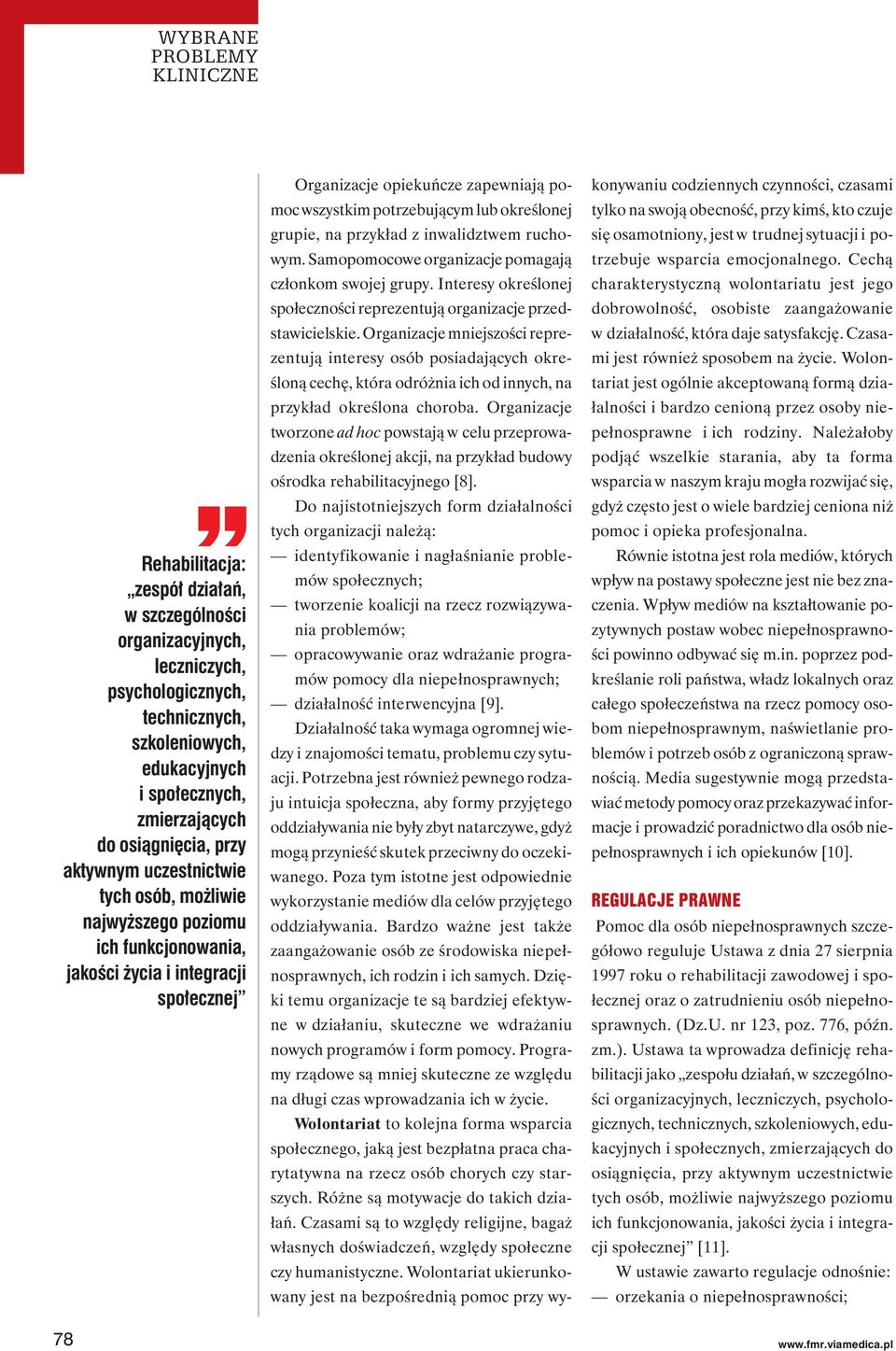 potrzebującym lub określonej grupie, na przykład z inwalidztwem ruchowym. Samopomocowe organizacje pomagają członkom swojej grupy.