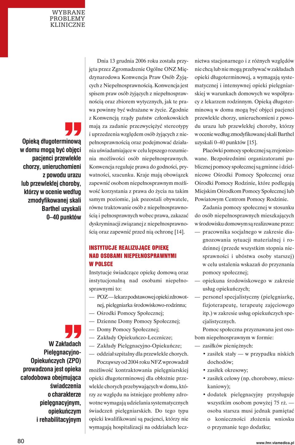 13 grudnia 2006 roku została przyjęta przez Zgromadzenie Ogólne ONZ Międzynarodowa Konwencja Praw Osób Żyjących z Niepełnosprawnością.