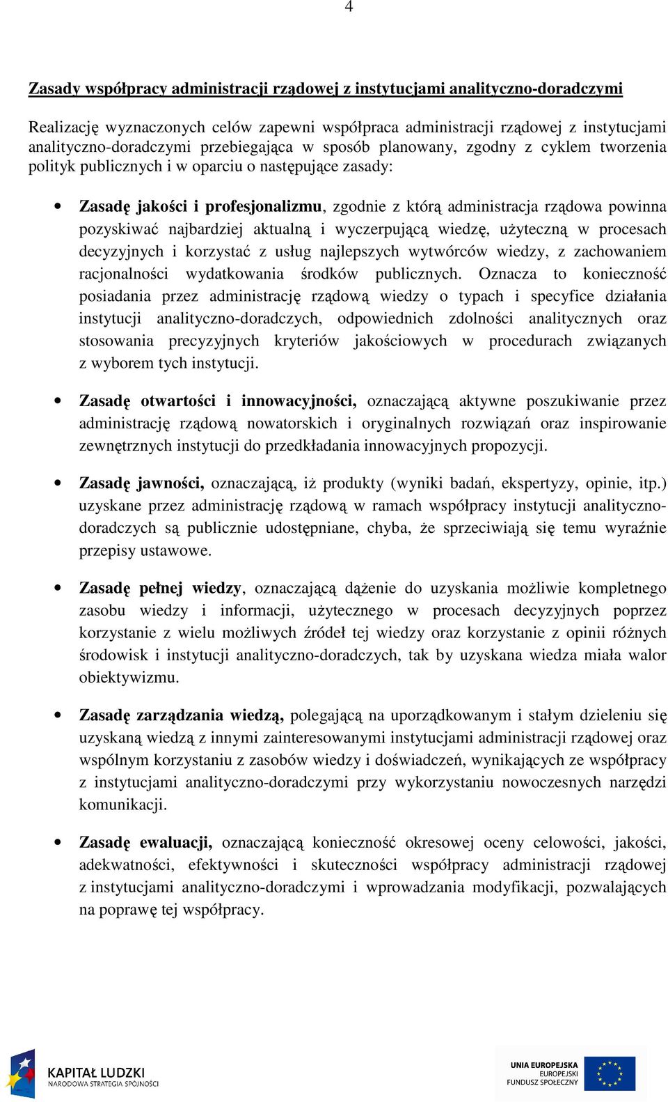 pozyskiwać najbardziej aktualną i wyczerpującą wiedzę, użyteczną w procesach decyzyjnych i korzystać z usług najlepszych wytwórców wiedzy, z zachowaniem racjonalności wydatkowania środków publicznych.