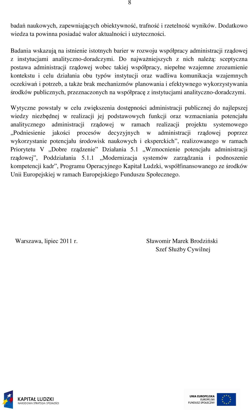 Do najważniejszych z nich należą: sceptyczna postawa administracji rządowej wobec takiej współpracy, niepełne wzajemne zrozumienie kontekstu i celu działania obu typów instytucji oraz wadliwa