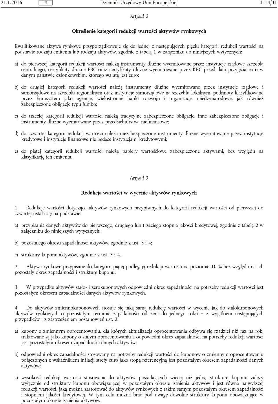 centralnego, certyfikaty dłużne EBC oraz certyfikaty dłużne KBC przed datą przyjęcia euro w danym państwie członkowskim, którego walutą jest euro; b) do drugiej kategorii redukcji wartości należą