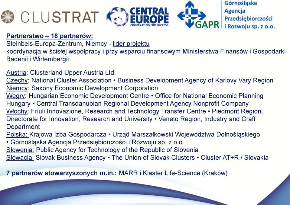 Czechy: National Cluster Association Business Development Agency of Karlovy Vary Region Niemcy: Saxony Economic Development Corporation Węgry: Hungarian Economic Development Centre Office for