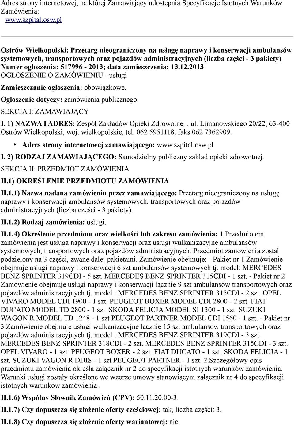 517996-2013; data zamieszczenia: 13.12.2013 OGŁOSZENIE O ZAMÓWIENIU - usługi Zamieszczanie ogłoszenia: obowiązkowe. Ogłoszenie dotyczy: zamówienia publicznego. SEKCJA I: ZAMAWIAJĄCY I.