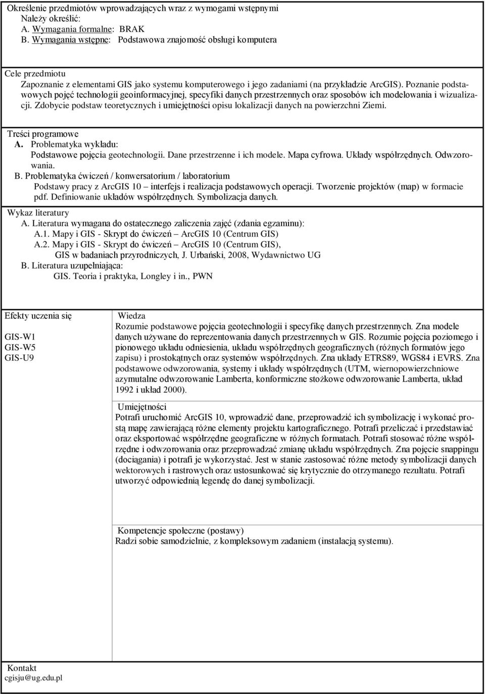 Poznanie podstawowych pojęć technologii geoinformacyjnej, specyfiki danych przestrzennych oraz sposobów ich modelowania i wizualizacji.