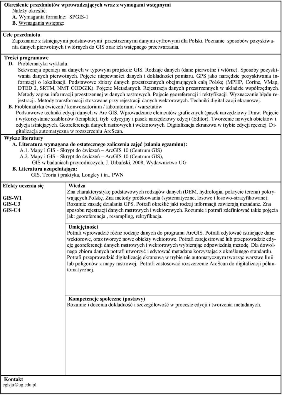 Poznanie sposobów pozyskiwania danych pierwotnych i wtórnych do GIS oraz ich wstępnego przetwarzania. Treści programowe D. Problematyka wykładu: Sekwencja operacji na danych w typowym projekcie GIS.
