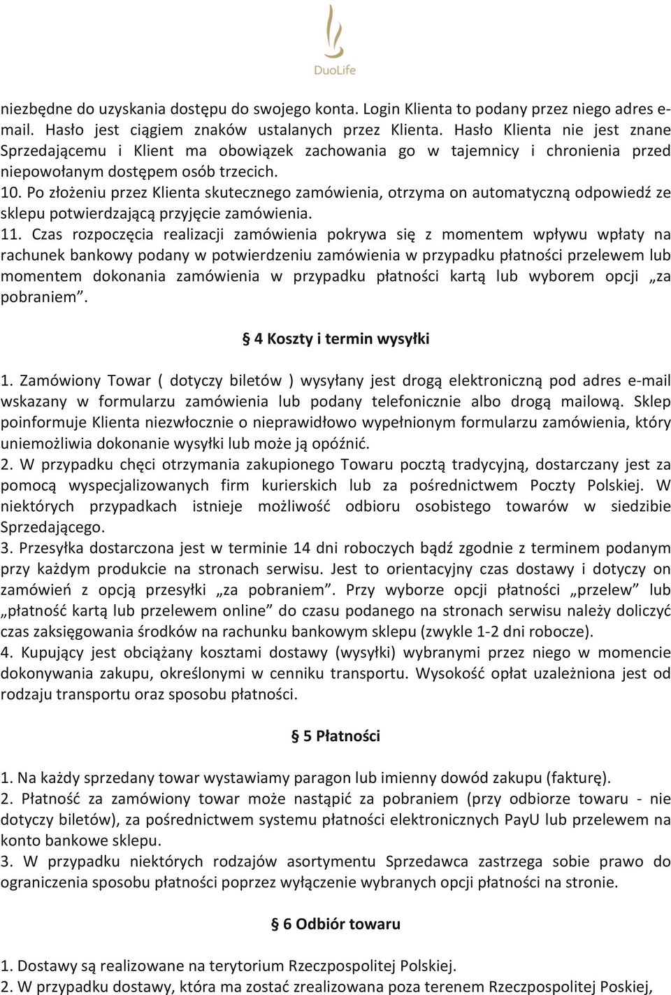 Po złożeniu przez Klienta skutecznego zamówienia, otrzyma on automatyczną odpowiedź ze sklepu potwierdzającą przyjęcie zamówienia. 11.