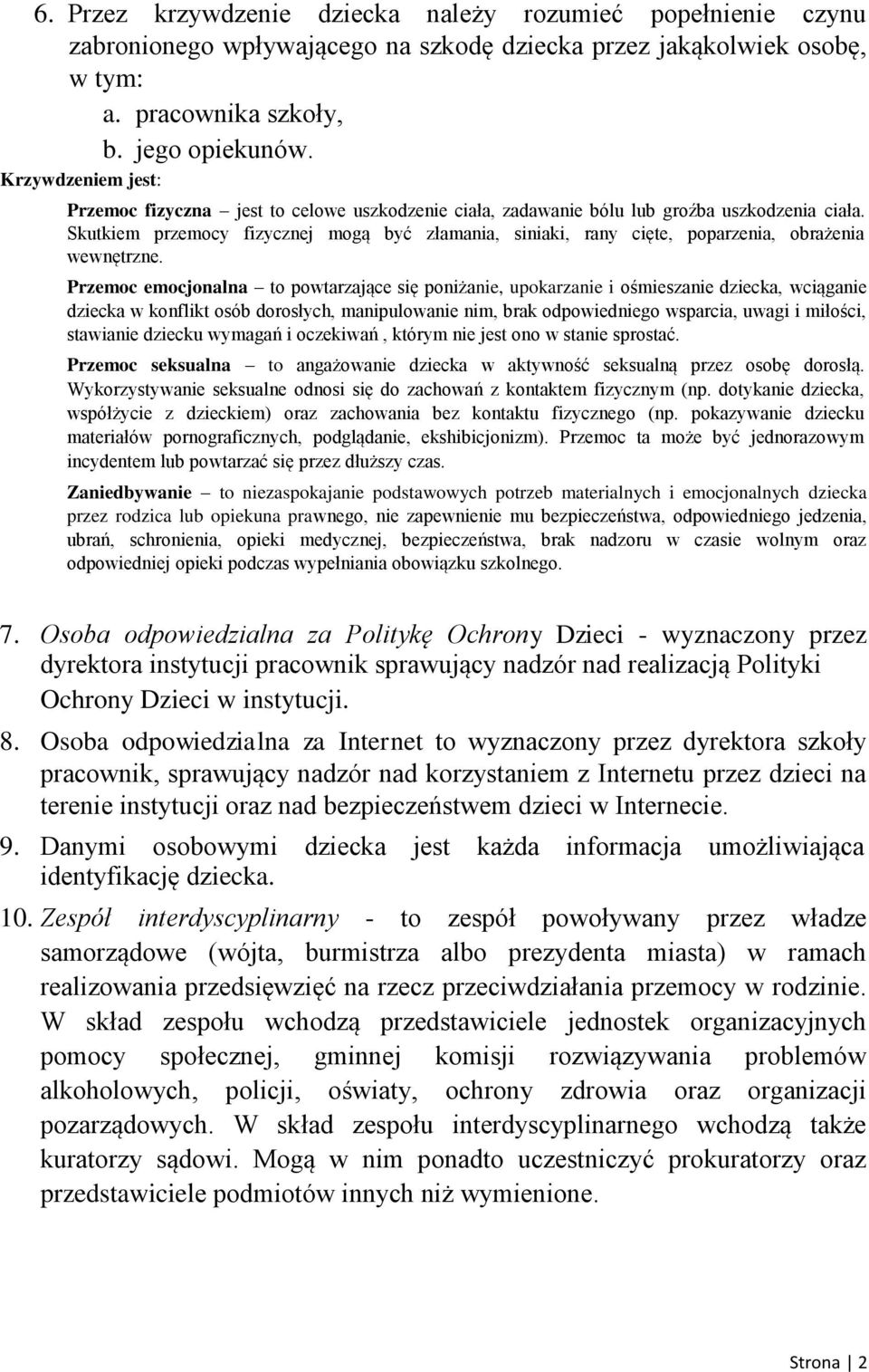 Skutkiem przemocy fizycznej mogą być złamania, siniaki, rany cięte, poparzenia, obrażenia wewnętrzne.