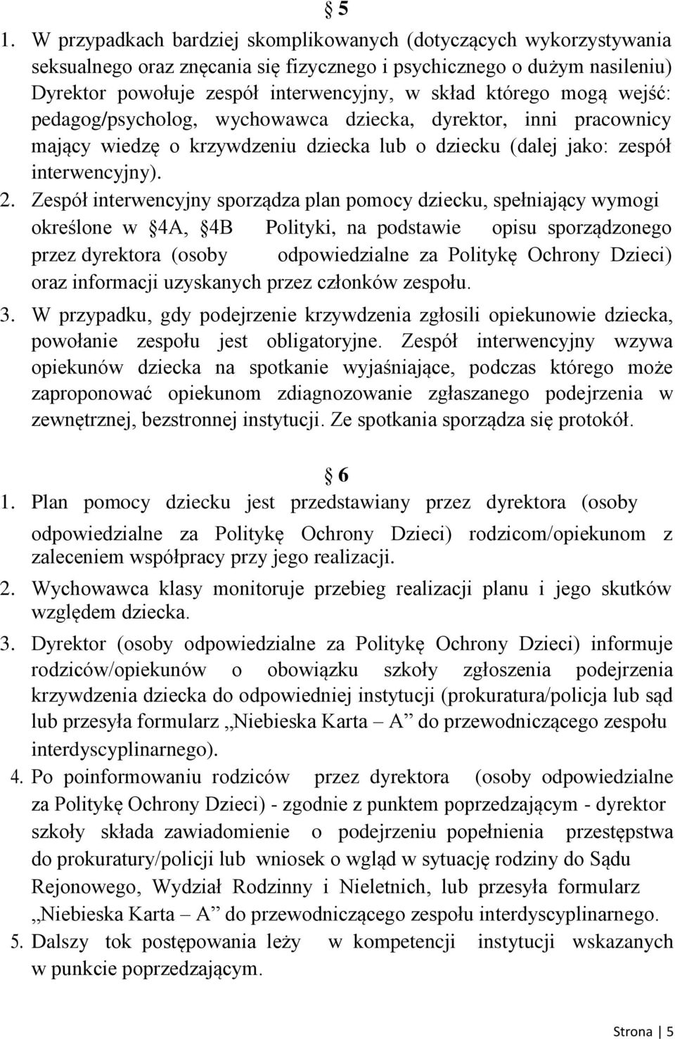 Zespół interwencyjny sporządza plan pomocy dziecku, spełniający wymogi określone w 4A, 4B Polityki, na podstawie opisu sporządzonego przez dyrektora (osoby odpowiedzialne za Politykę Ochrony Dzieci)
