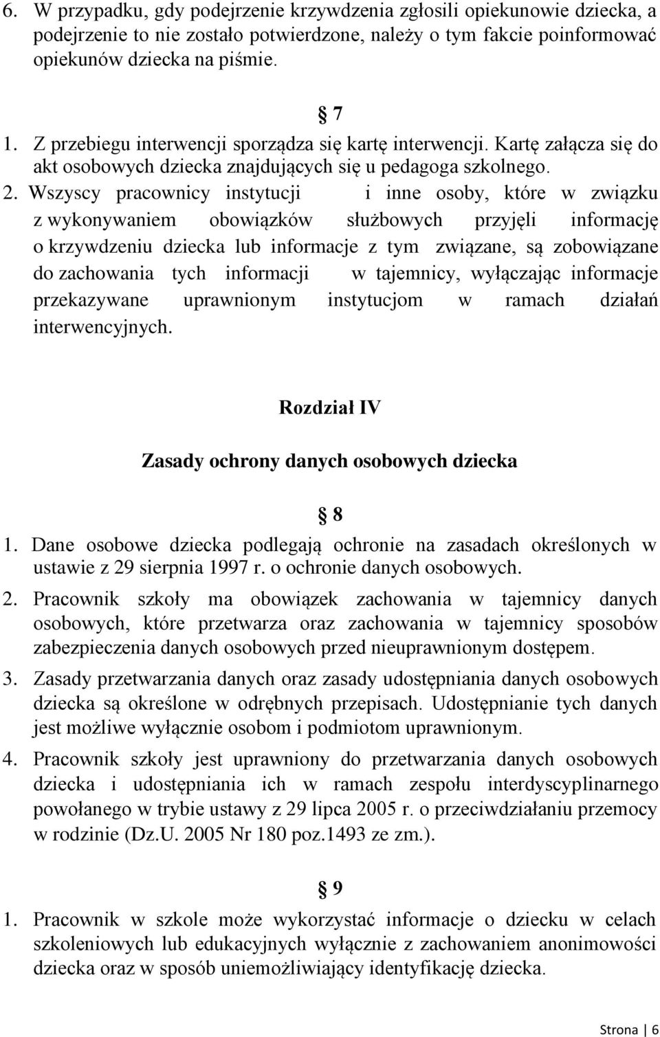 Wszyscy pracownicy instytucji i inne osoby, które w związku z wykonywaniem obowiązków służbowych przyjęli informację o krzywdzeniu dziecka lub informacje z tym związane, są zobowiązane do zachowania
