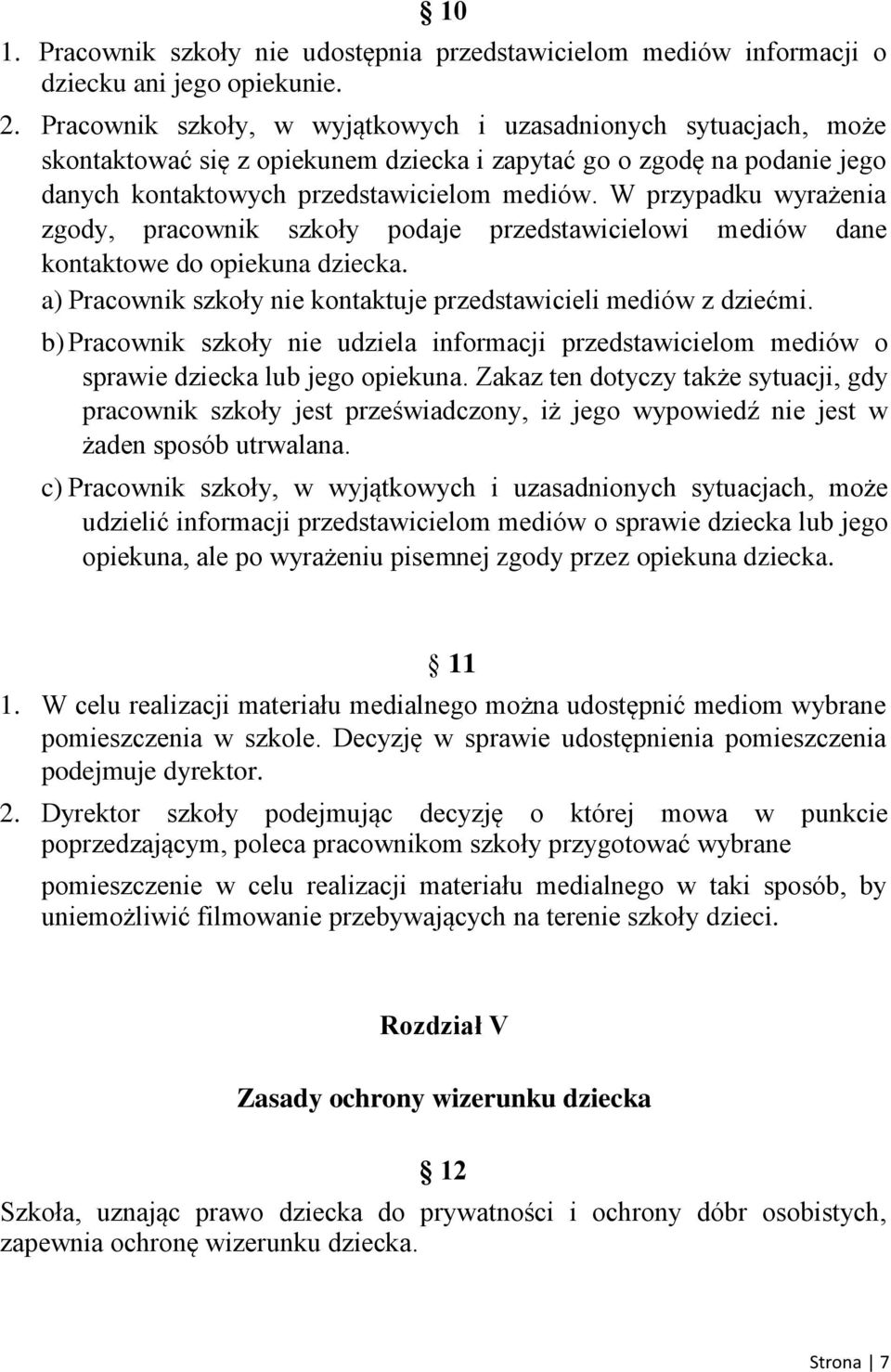 W przypadku wyrażenia zgody, pracownik szkoły podaje przedstawicielowi mediów dane kontaktowe do opiekuna dziecka. a) Pracownik szkoły nie kontaktuje przedstawicieli mediów z dziećmi.