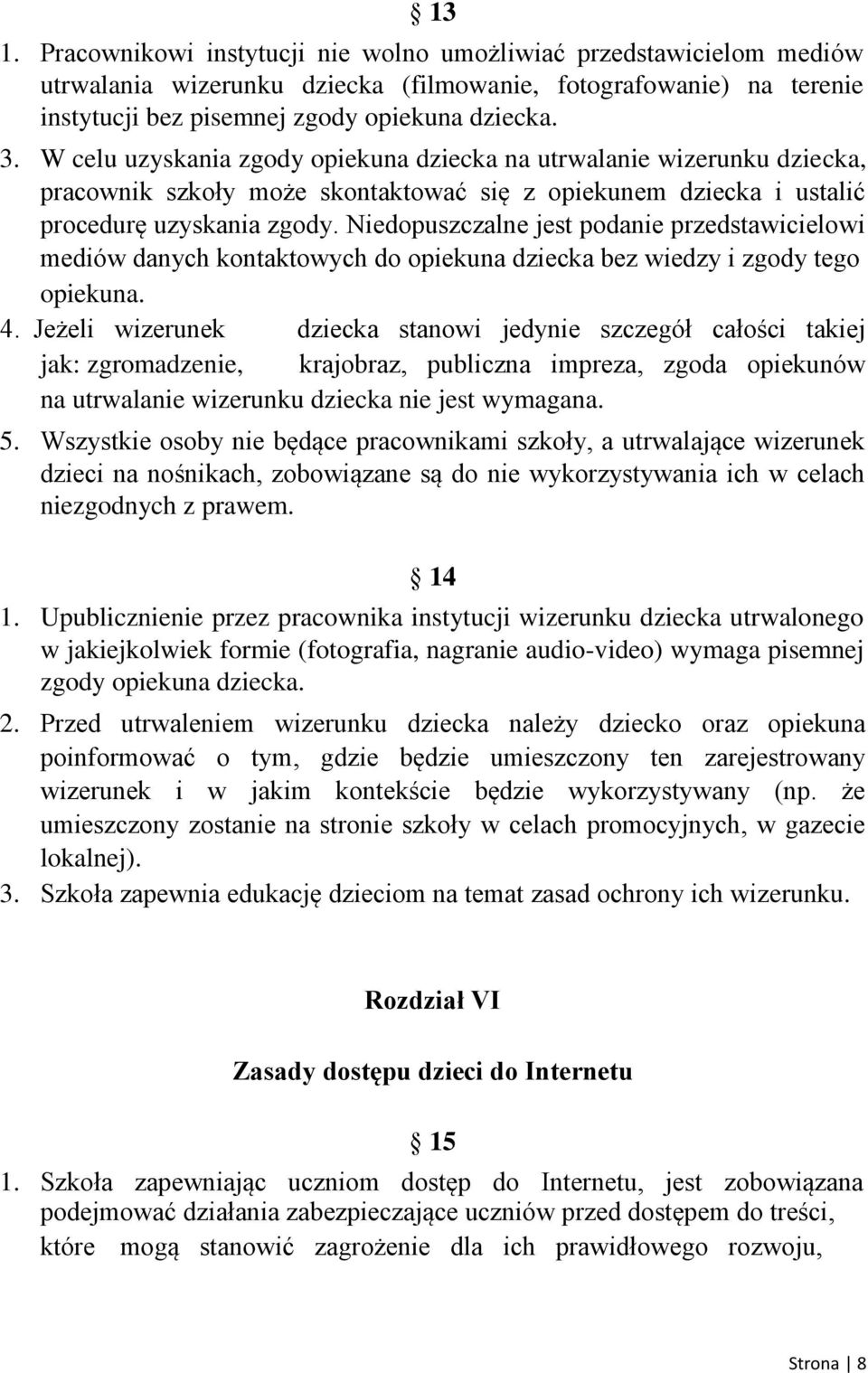 Niedopuszczalne jest podanie przedstawicielowi mediów danych kontaktowych do opiekuna dziecka bez wiedzy i zgody tego opiekuna. 4.
