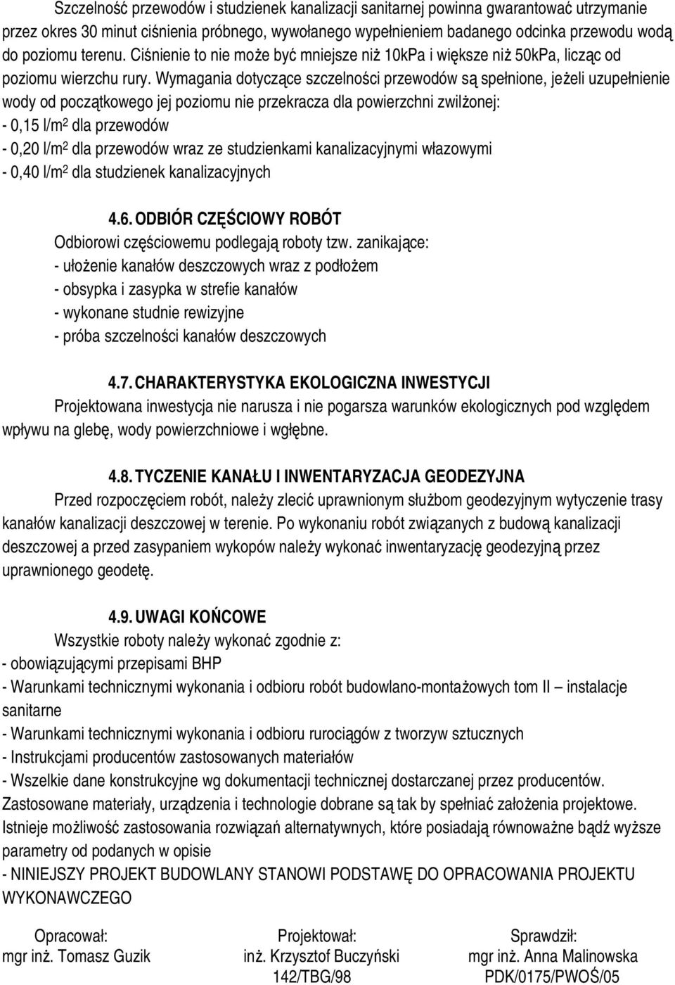 Wymagania dotyczące szczelności przewodów są spełnione, jeżeli uzupełnienie wody od początkowego jej poziomu nie przekracza dla powierzchni zwilżonej: - 0,15 l/m 2 dla przewodów - 0,20 l/m 2 dla