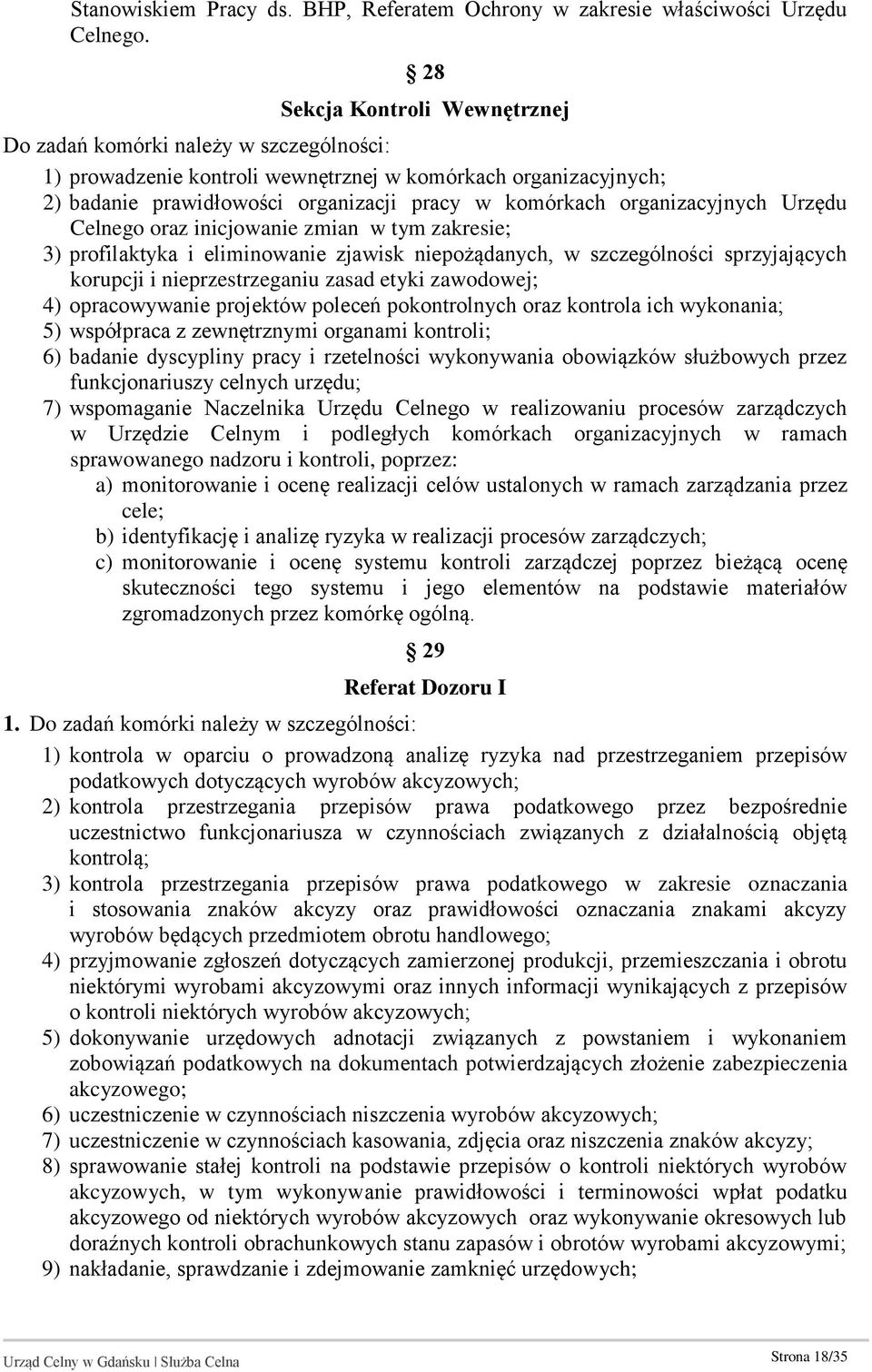 organizacyjnych Urzędu Celnego oraz inicjowanie zmian w tym zakresie; 3) profilaktyka i eliminowanie zjawisk niepożądanych, w szczególności sprzyjających korupcji i nieprzestrzeganiu zasad etyki