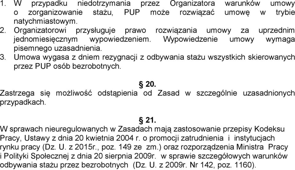 Umowa wygasa z dniem rezygnacji z odbywania stażu wszystkich skierowanych przez PUP osób bezrobotnych. 20. Zastrzega się możliwość odstąpienia od Zasad w szczególnie uzasadnionych przypadkach. 21.