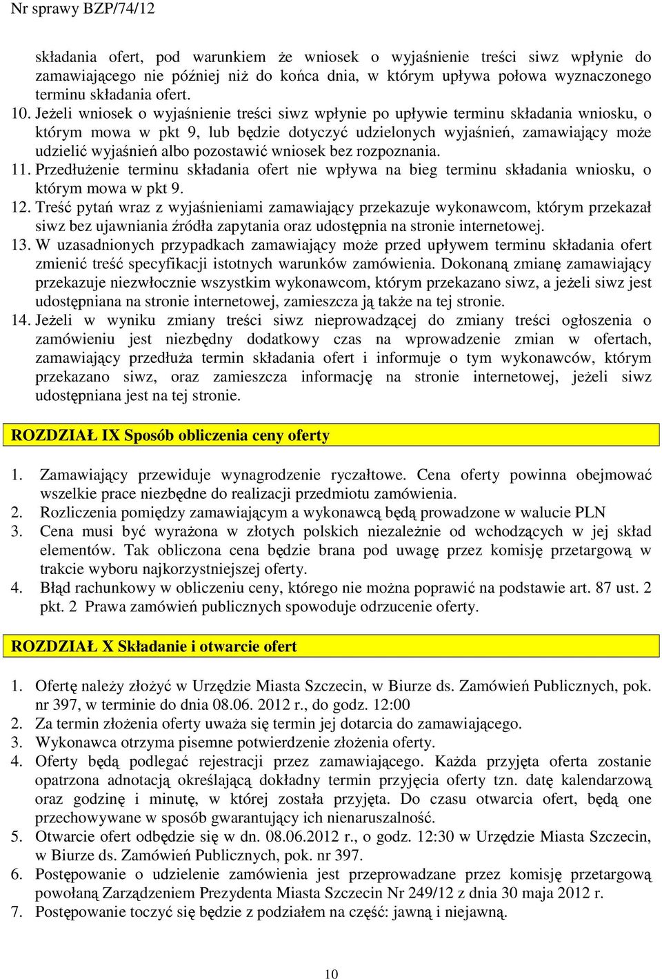 pozostawić wniosek bez rozpoznania. 11. PrzedłuŜenie terminu składania ofert nie wpływa na bieg terminu składania wniosku, o którym mowa w pkt 9. 12.