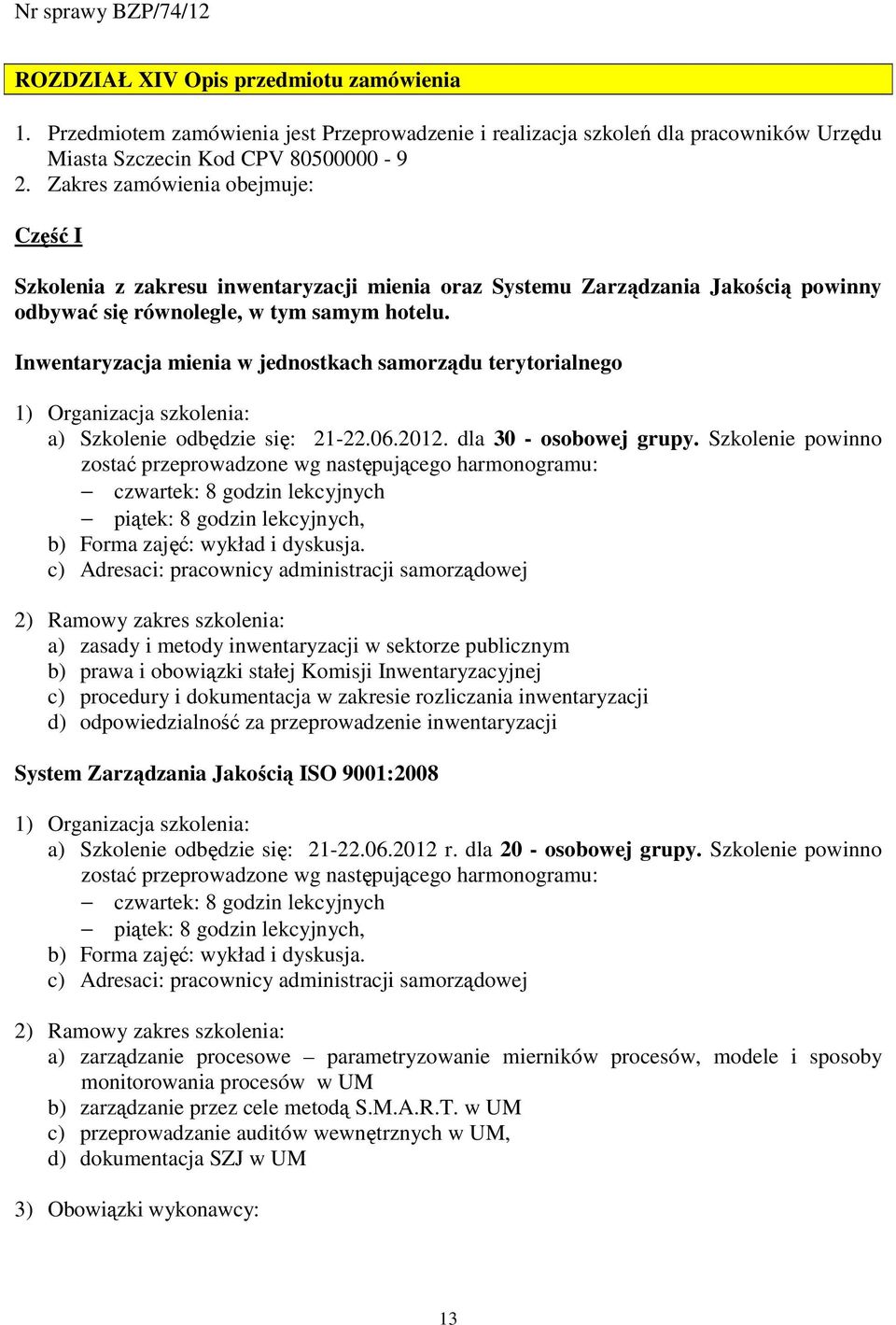 Inwentaryzacja mienia w jednostkach samorządu terytorialnego 1) Organizacja szkolenia: a) Szkolenie odbędzie się: 21-22.06.2012. dla 30 - osobowej grupy.