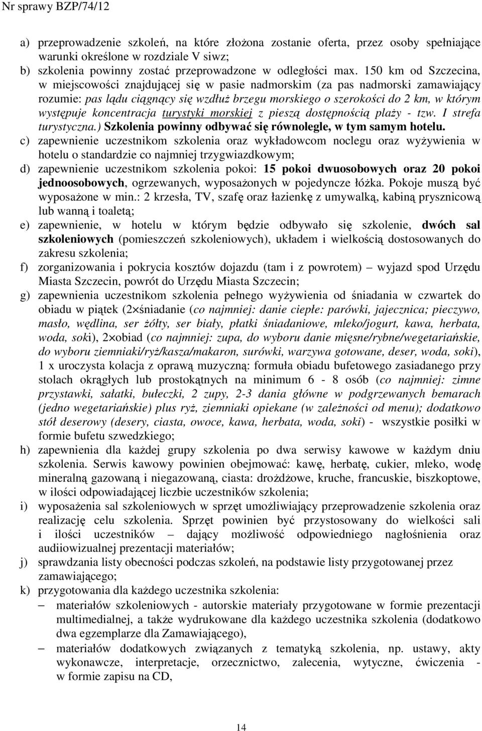 koncentracja turystyki morskiej z pieszą dostępnością plaŝy - tzw. I strefa turystyczna.) Szkolenia powinny odbywać się równolegle, w tym samym hotelu.