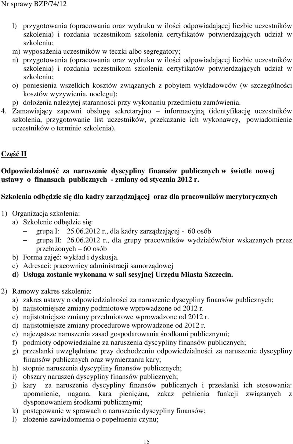 udział w szkoleniu; o) poniesienia wszelkich kosztów związanych z pobytem wykładowców (w szczególności kosztów wyŝywienia, noclegu); p) dołoŝenia naleŝytej staranności przy wykonaniu przedmiotu