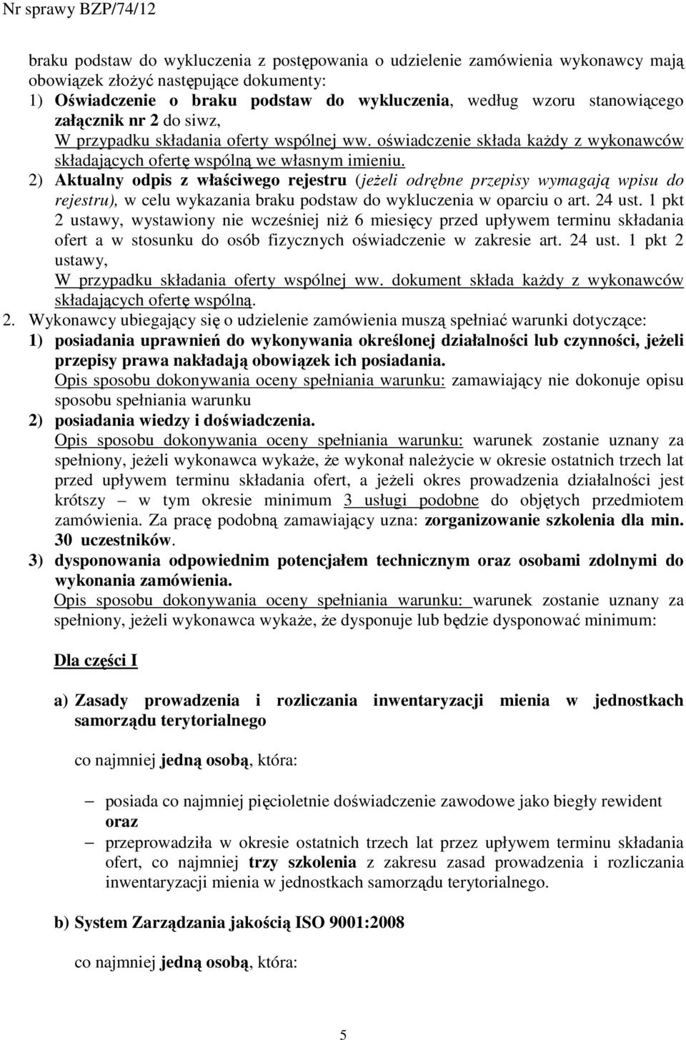 2) Aktualny odpis z właściwego rejestru (jeŝeli odrębne przepisy wymagają wpisu do rejestru), w celu wykazania braku podstaw do wykluczenia w oparciu o art. 24 ust.