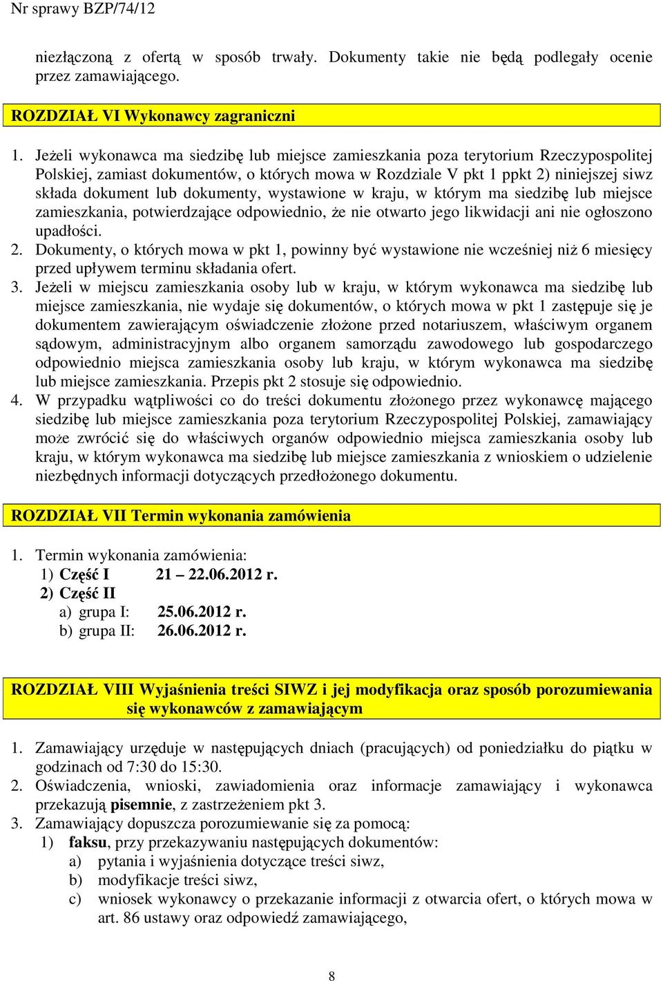 dokumenty, wystawione w kraju, w którym ma siedzibę lub miejsce zamieszkania, potwierdzające odpowiednio, Ŝe nie otwarto jego likwidacji ani nie ogłoszono upadłości. 2.