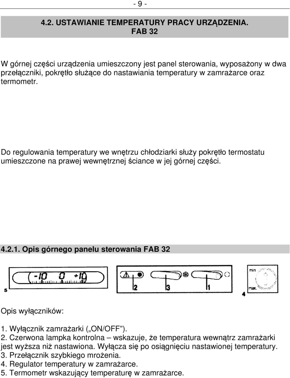 Do regulowania temperatury we wnętrzu chłodziarki służy pokrętło termostatu umieszczone na prawej wewnętrznej ściance w jej górnej części. 4.2.1.