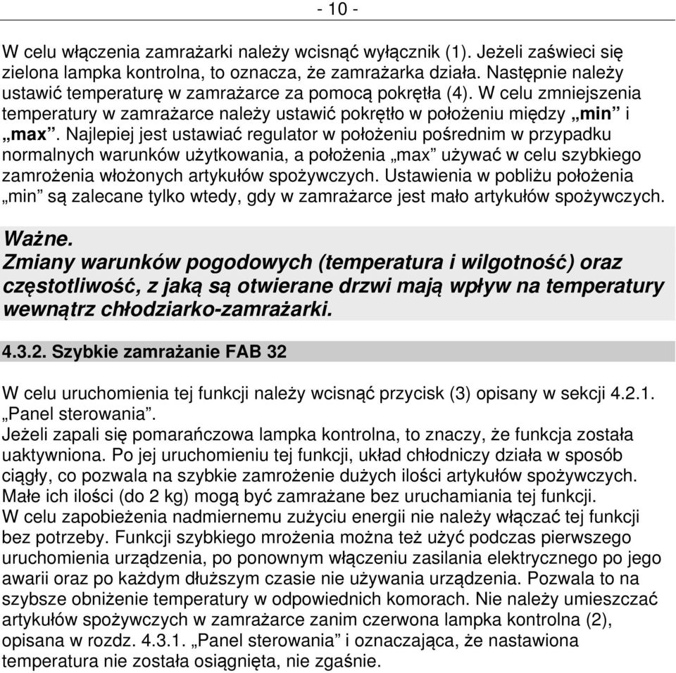 Najlepiej jest ustawiać regulator w położeniu pośrednim w przypadku normalnych warunków użytkowania, a położenia max używać w celu szybkiego zamrożenia włożonych artykułów spożywczych.