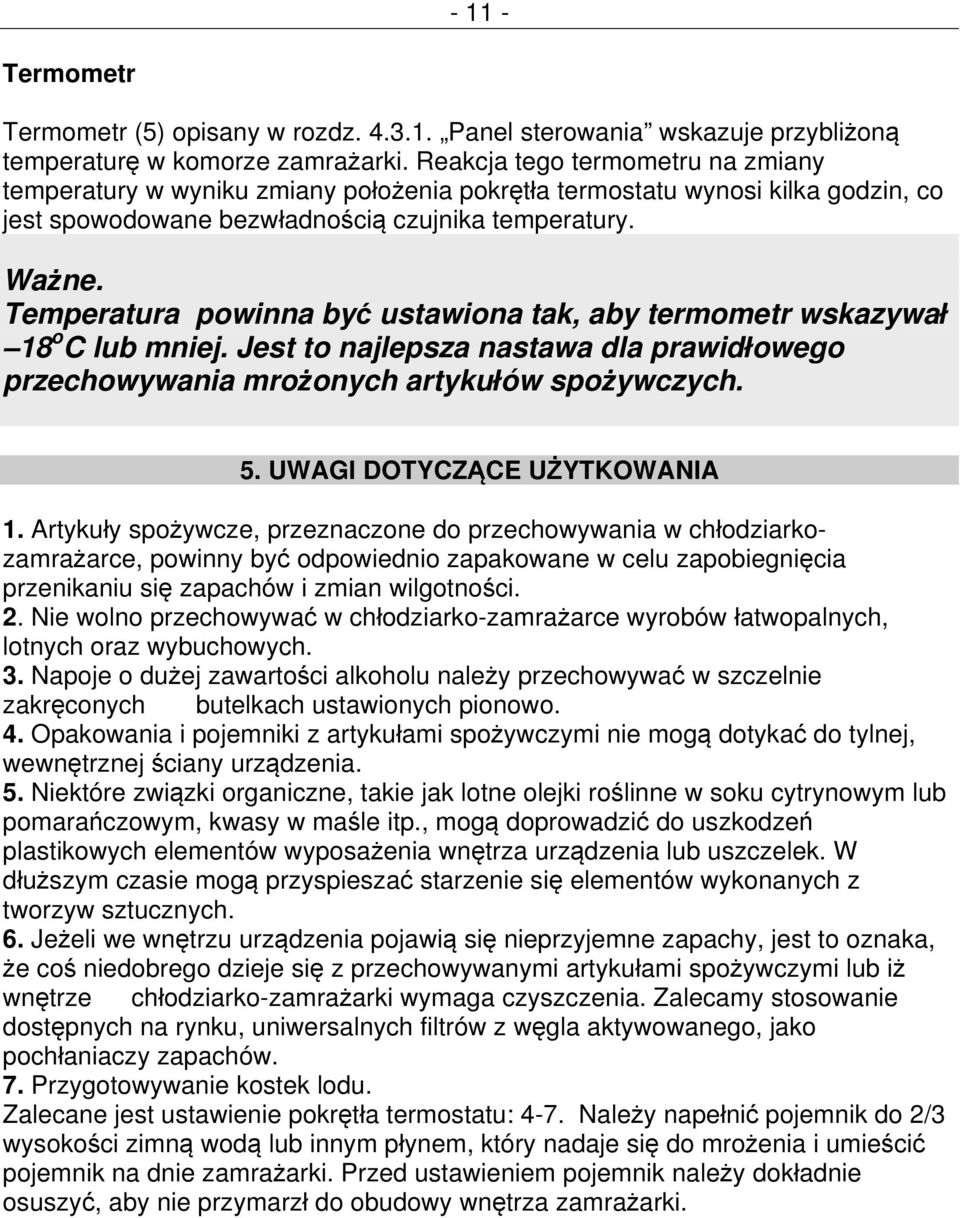 Temperatura powinna być ustawiona tak, aby termometr wskazywał 18 o C lub mniej. Jest to najlepsza nastawa dla prawidłowego przechowywania mrożonych artykułów spożywczych. 5.