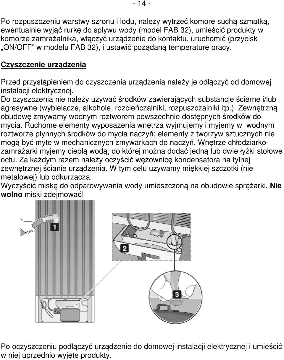 Czyszczenie urządzenia Przed przystąpieniem do czyszczenia urządzenia należy je odłączyć od domowej instalacji elektrycznej.