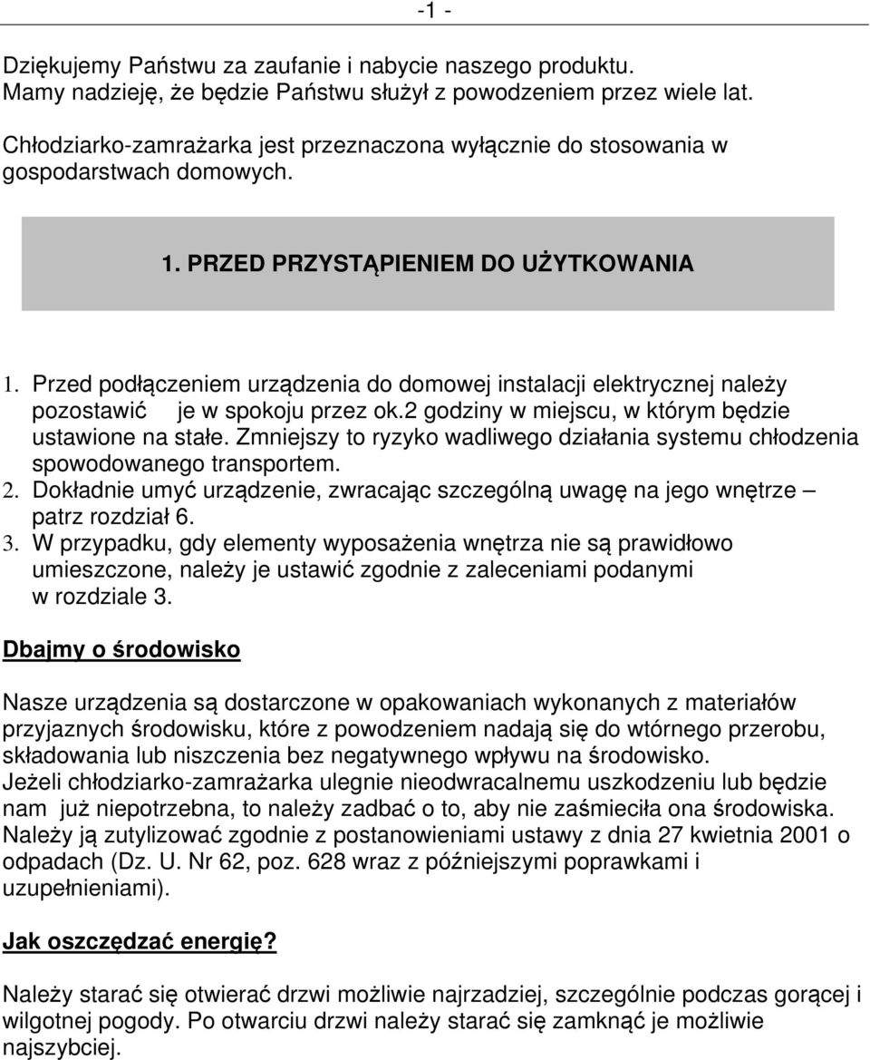 Przed podłączeniem urządzenia do domowej instalacji elektrycznej należy pozostawić je w spokoju przez ok.2 godziny w miejscu, w którym będzie ustawione na stałe.