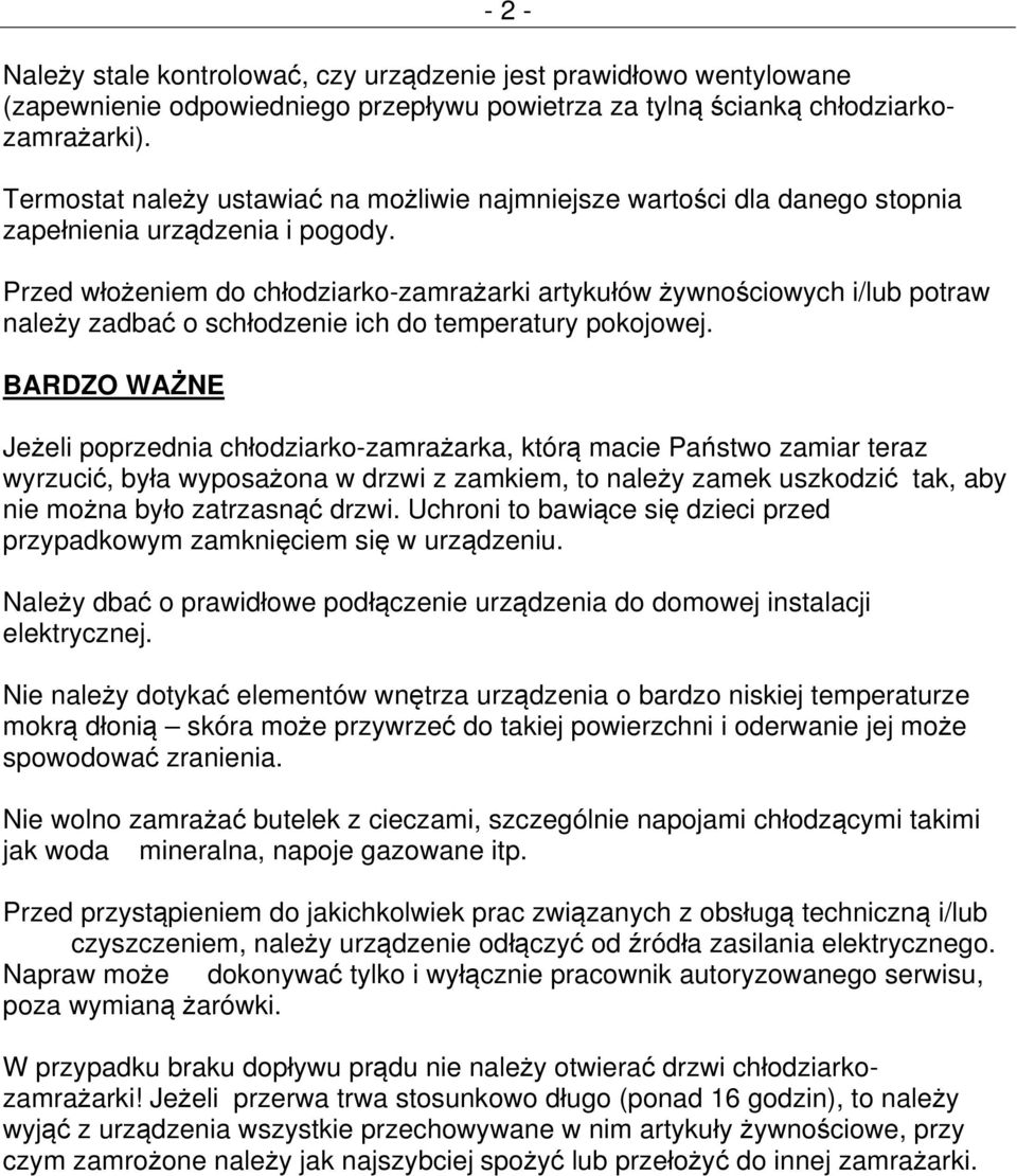 Przed włożeniem do chłodziarko-zamrażarki artykułów żywnościowych i/lub potraw należy zadbać o schłodzenie ich do temperatury pokojowej.