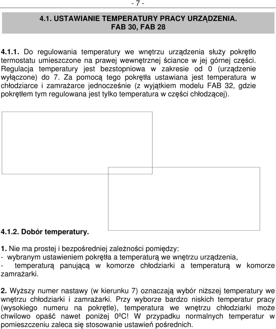 Za pomocą tego pokrętła ustawiana jest temperatura w chłodziarce i zamrażarce jednocześnie (z wyjątkiem modelu FAB 32, gdzie pokrętłem tym regulowana jest tylko temperatura w części chłodzącej). 4.1.