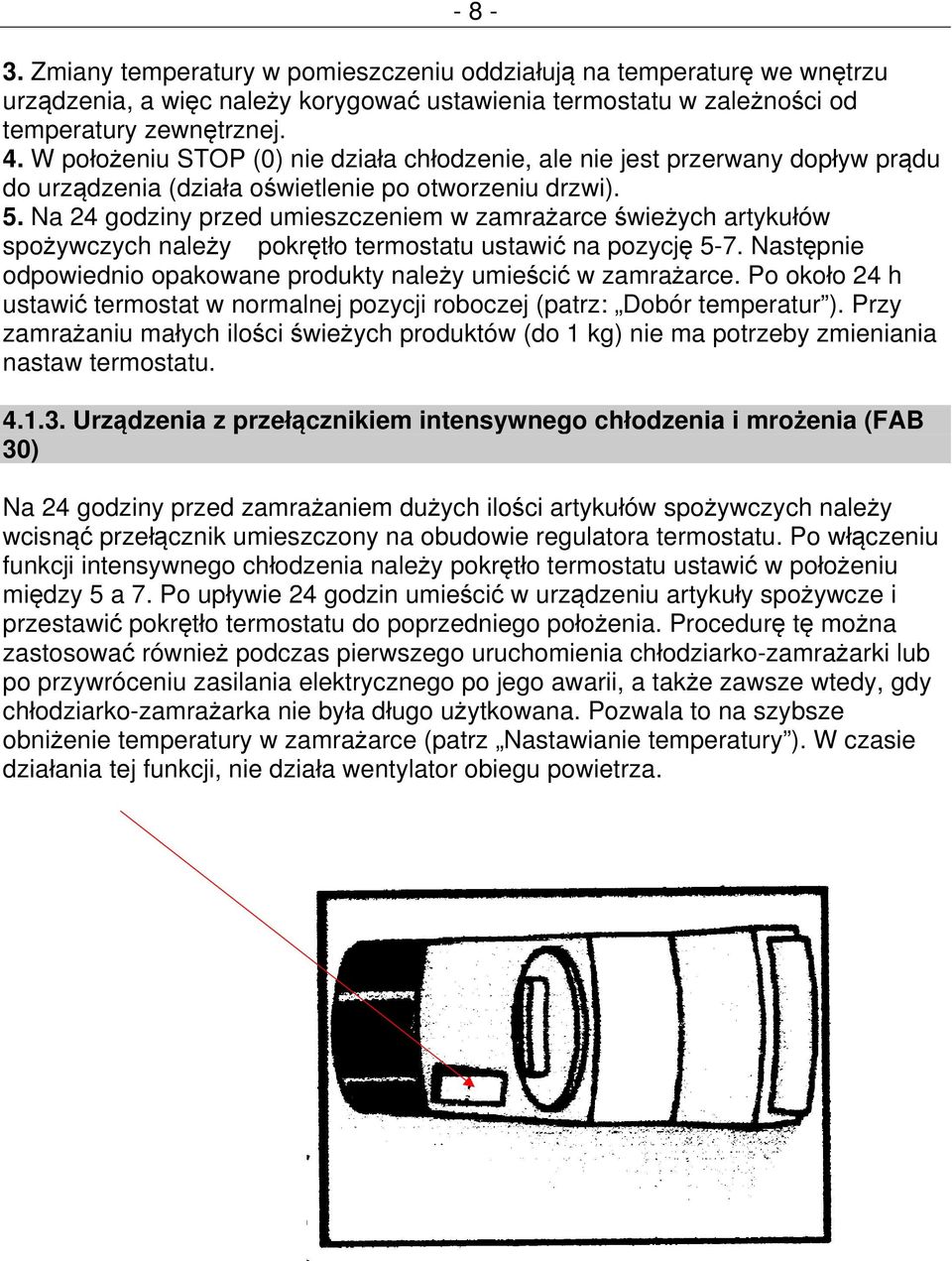 Na 24 godziny przed umieszczeniem w zamrażarce świeżych artykułów spożywczych należy pokrętło termostatu ustawić na pozycję 5-7. Następnie odpowiednio opakowane produkty należy umieścić w zamrażarce.