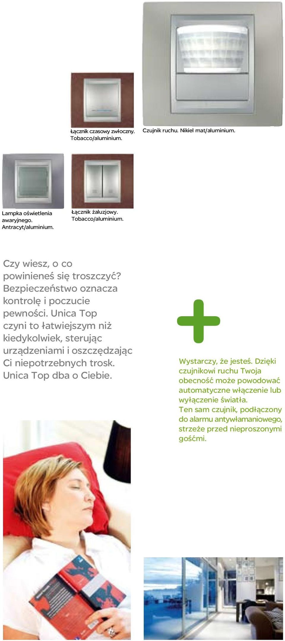 Unica Top czyni to łatwiejszym niż kiedykolwiek, sterując urządzeniami i oszczędzając Ci niepotrzebnych trosk. Unica Top dba o Ciebie.