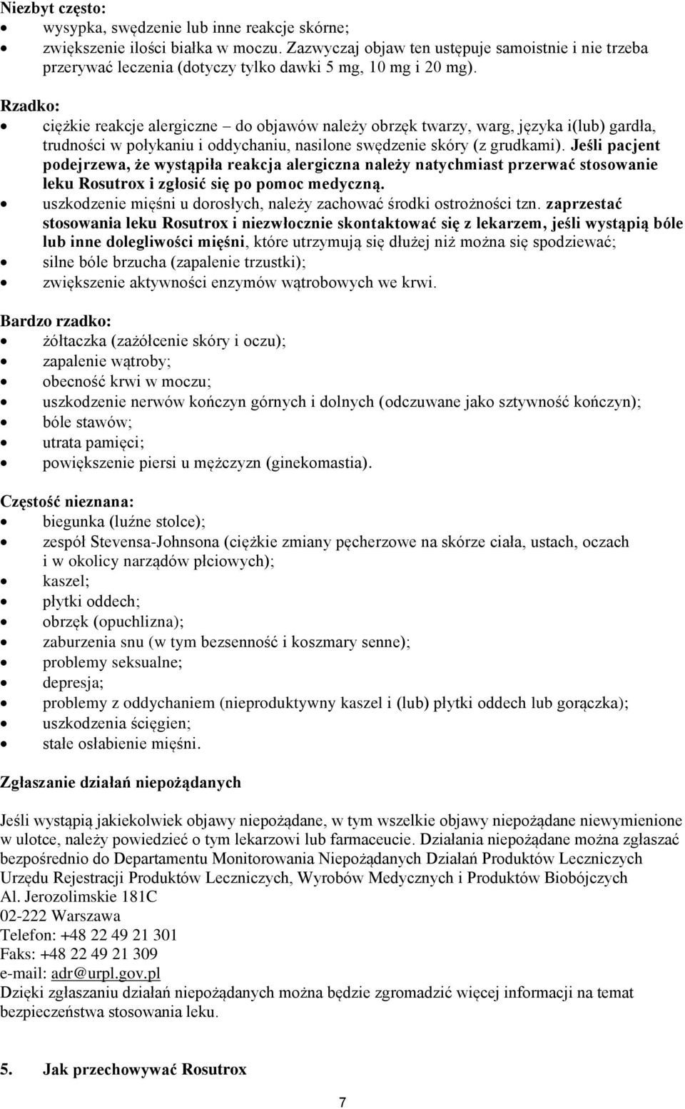Rzadko: ciężkie reakcje alergiczne do objawów należy obrzęk twarzy, warg, języka i(lub) gardła, trudności w połykaniu i oddychaniu, nasilone swędzenie skóry (z grudkami).