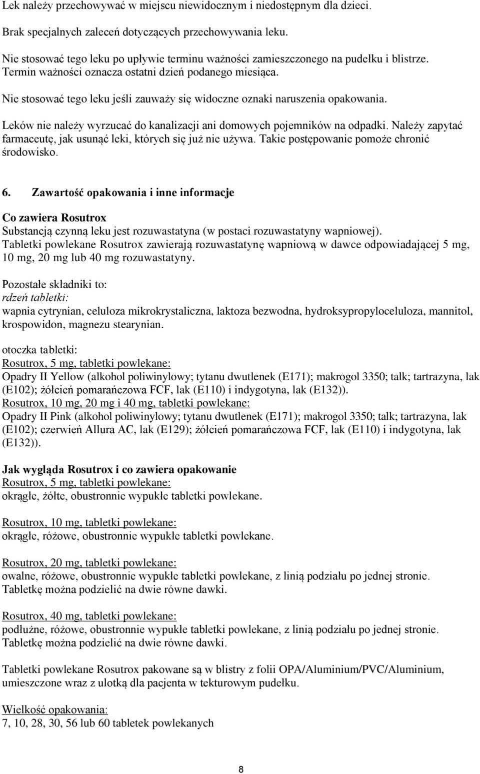 Nie stosować tego leku jeśli zauważy się widoczne oznaki naruszenia opakowania. Leków nie należy wyrzucać do kanalizacji ani domowych pojemników na odpadki.