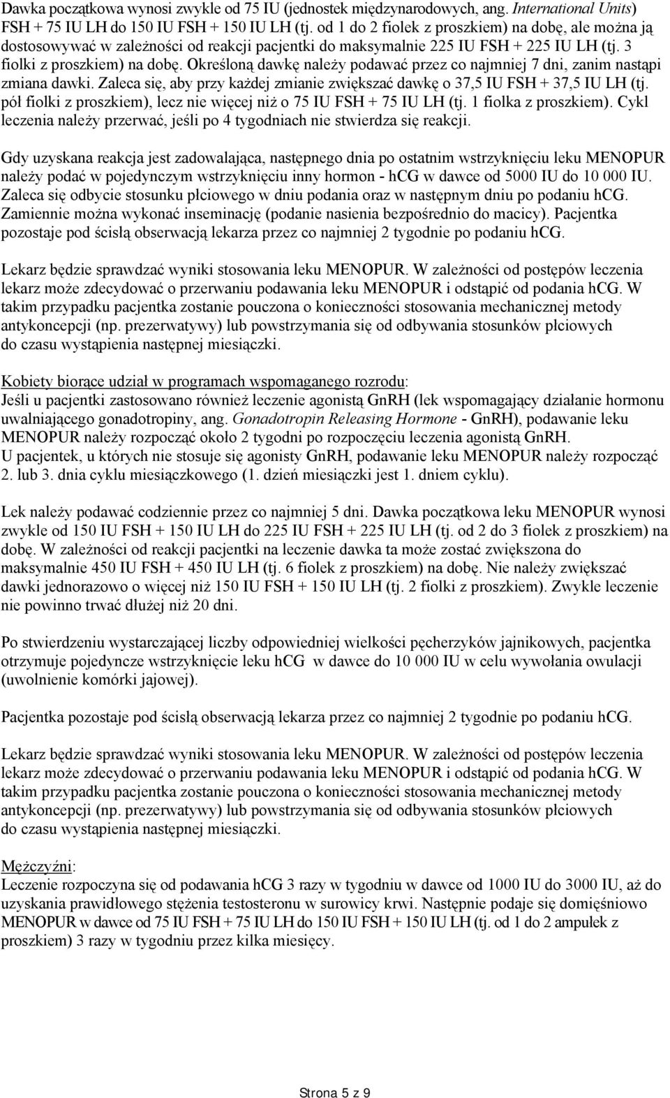 Określoną dawkę należy podawać przez co najmniej 7 dni, zanim nastąpi zmiana dawki. Zaleca się, aby przy każdej zmianie zwiększać dawkę o 37,5 IU FSH + 37,5 IU LH (tj.