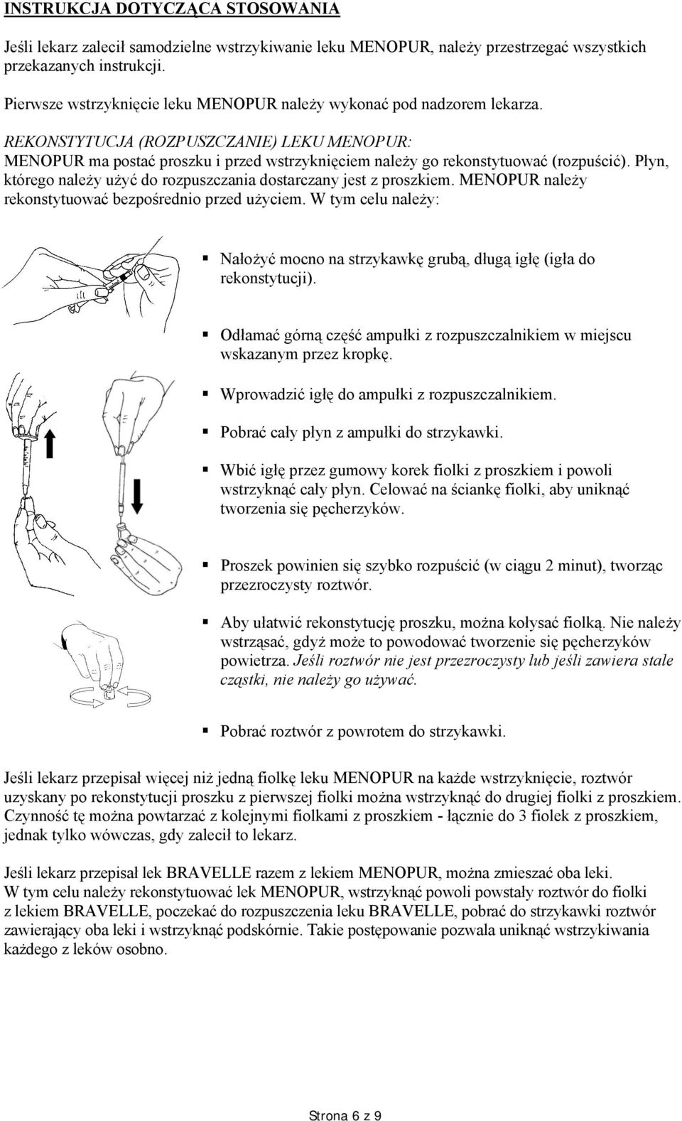 REKONSTYTUCJA (ROZPUSZCZANIE) LEKU MENOPUR: MENOPUR ma postać proszku i przed wstrzyknięciem należy go rekonstytuować (rozpuścić).