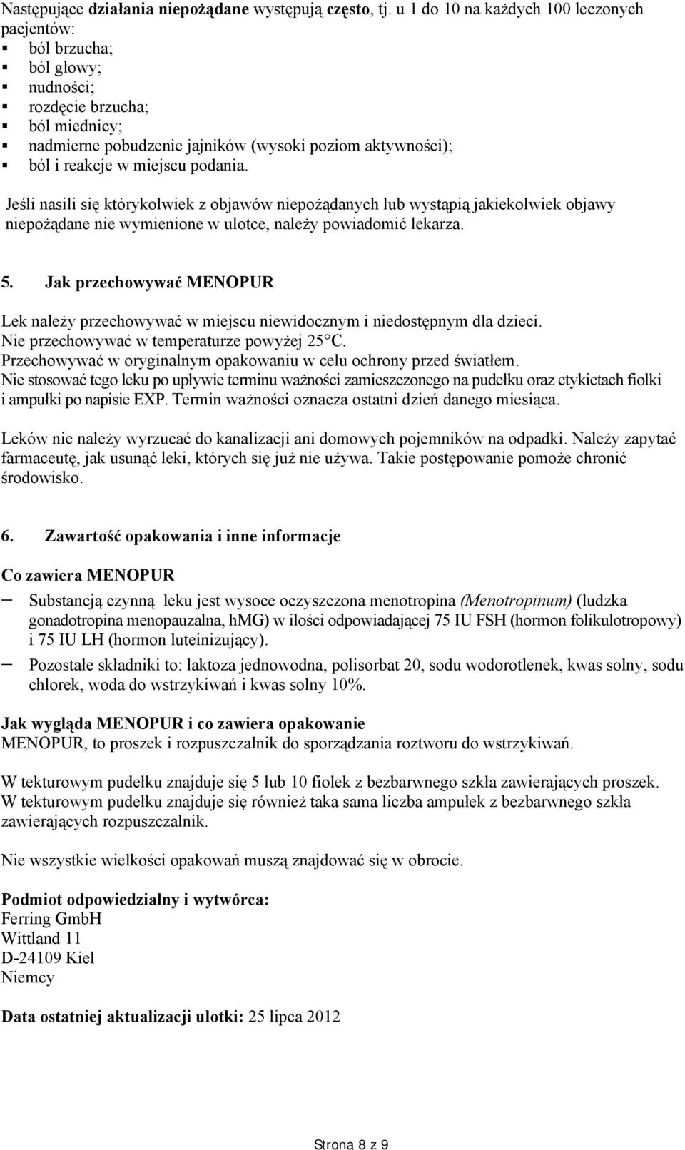 podania. Jeśli nasili się którykolwiek z objawów niepożądanych lub wystąpią jakiekolwiek objawy niepożądane nie wymienione w ulotce, należy powiadomić lekarza. 5.