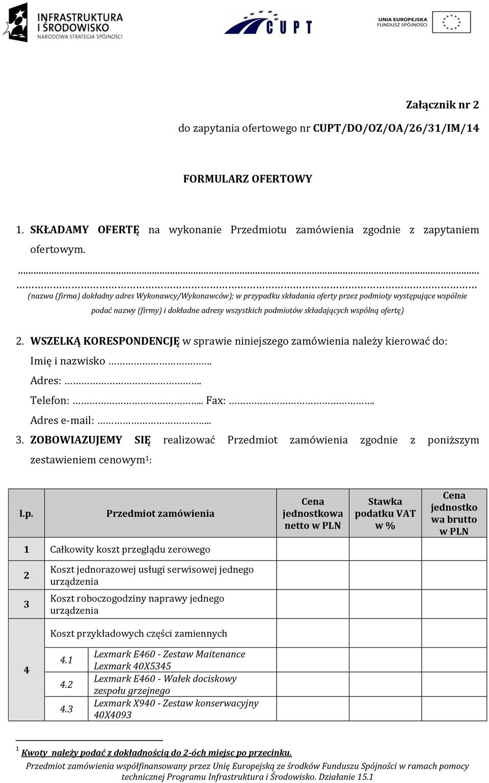 wspólną ofertę) 2. WSZELKĄ KORESPONDENCJĘ w sprawie niniejszego zamówienia należy kierować do: Imię i nazwisko. Adres:. Telefon:.. Fax:. Adres e-mail:.. 3.