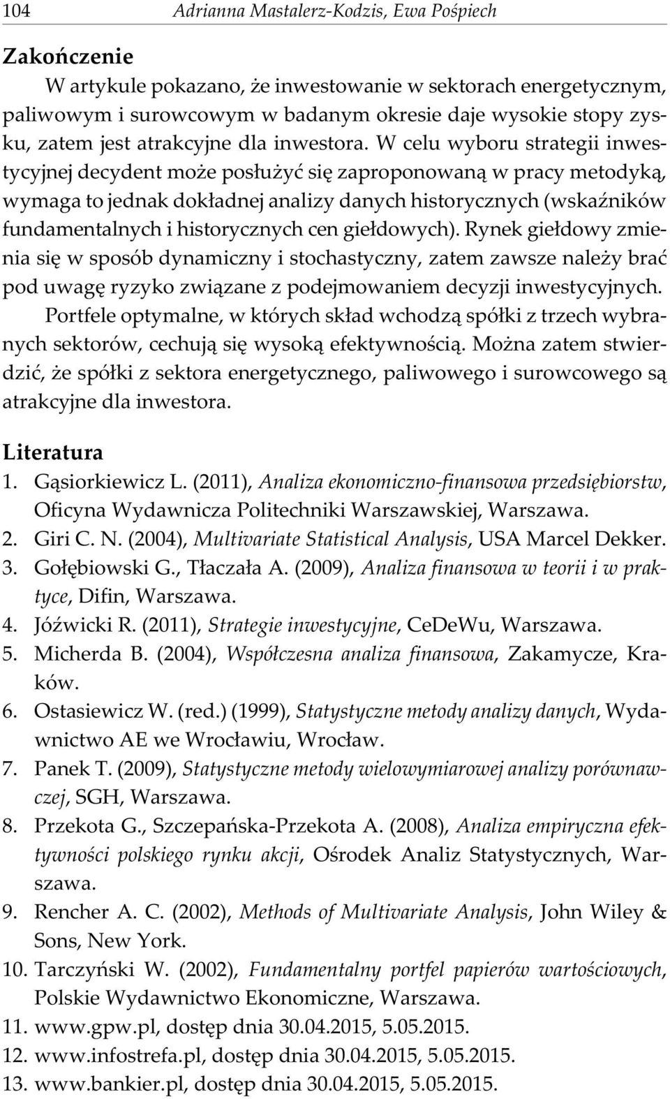Ryek ge³dowy zmea sê w sposób dyamczy stochastyczy, zatem zawsze ale y braæ pod uwagê ryzyko zw¹zae z podejmowaem decyzj westycyjych.