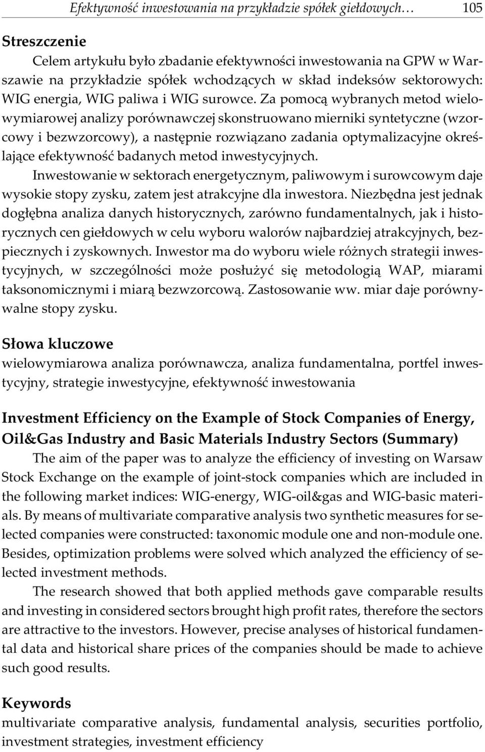 Za pomoc¹ wybraych metod welowymarowej aalzy porówawczej skostruowao merk sytetycze (wzorcowy bezwzorcowy), a astêpe rozw¹zao zadaa optymalzacyje okreœlaj¹ce efektywoœæ badaych metod westycyjych.