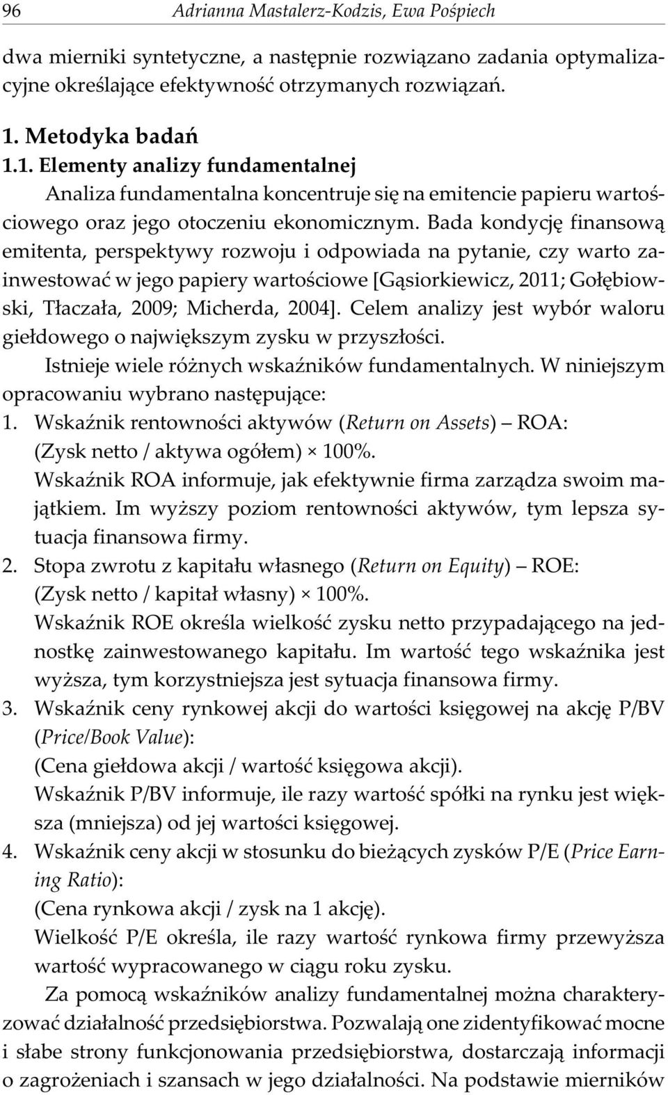 Bada kodycjê fasow¹ emteta, perspektywy rozwoju odpowada a pytae, czy warto zawestowaæ w jego papery wartoœcowe [G¹sorkewcz, 2011; Go³êbowsk, T³acza³a, 2009; Mcherda, 2004].