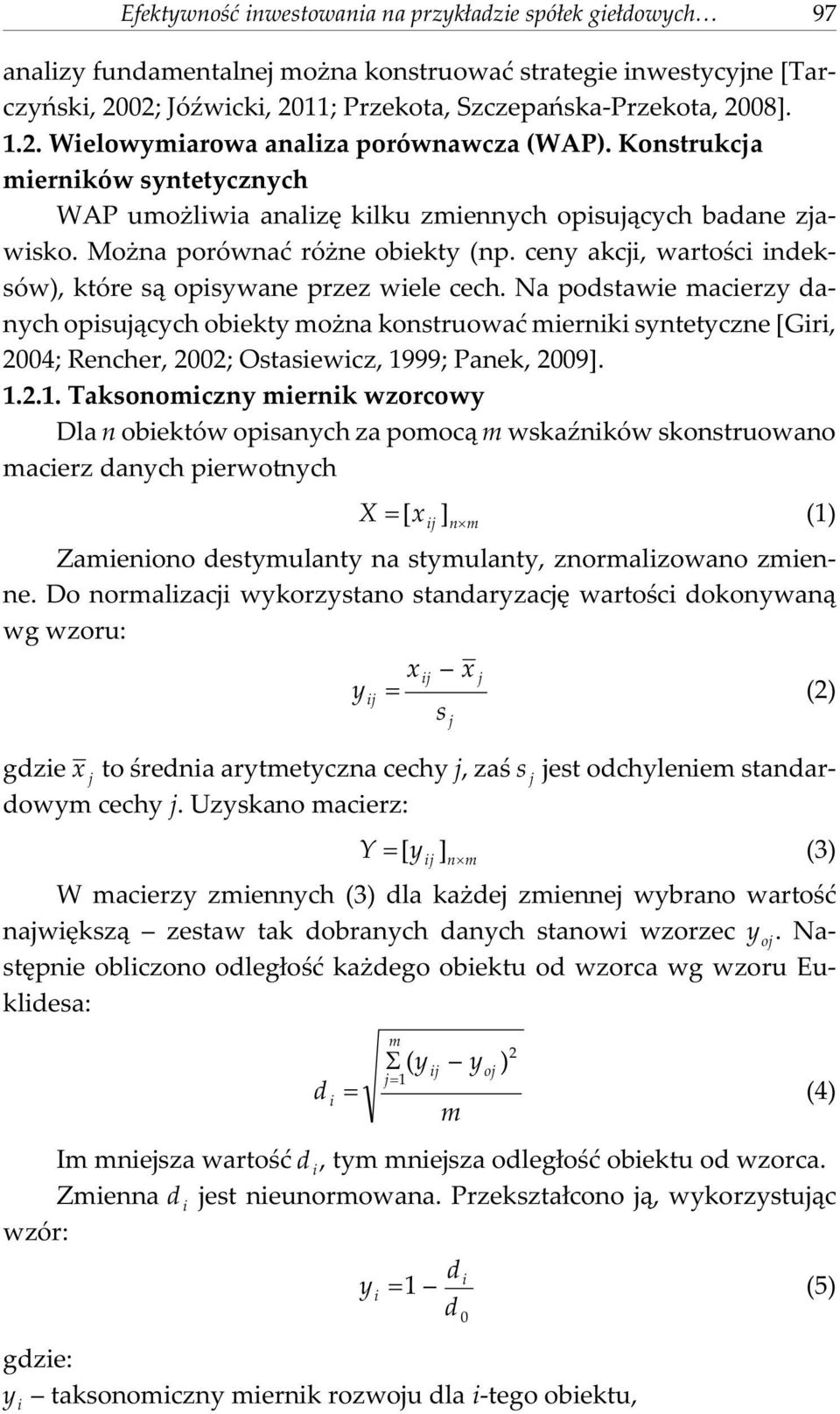Na podstawe macerzy daych opsuj¹cych obekty mo a kostruowaæ merk sytetycze [Gr, 2004; Recher, 2002; Ostasewcz, 19
