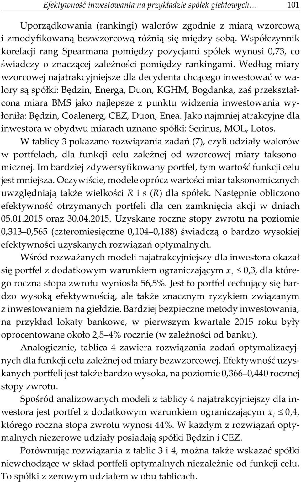 Wed³ug mary wzorcowej ajatrakcyjejsze dla decydeta chc¹cego westowaæ w walory s¹ spó³k: Bêdz, Eerga, Duo, KGHM, Bogdaka, zaœ przekszta³coa mara BMS jako ajlepsze z puktu wdzea westowaa wy- ³o³a: