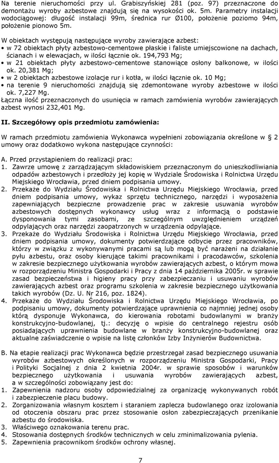W obiektach występują następujące wyroby zawierające azbest: w 72 obiektach płyty azbestowo-cementowe płaskie i faliste umiejscowione na dachach, ścianach i w elewacjach, w ilości łącznie ok.