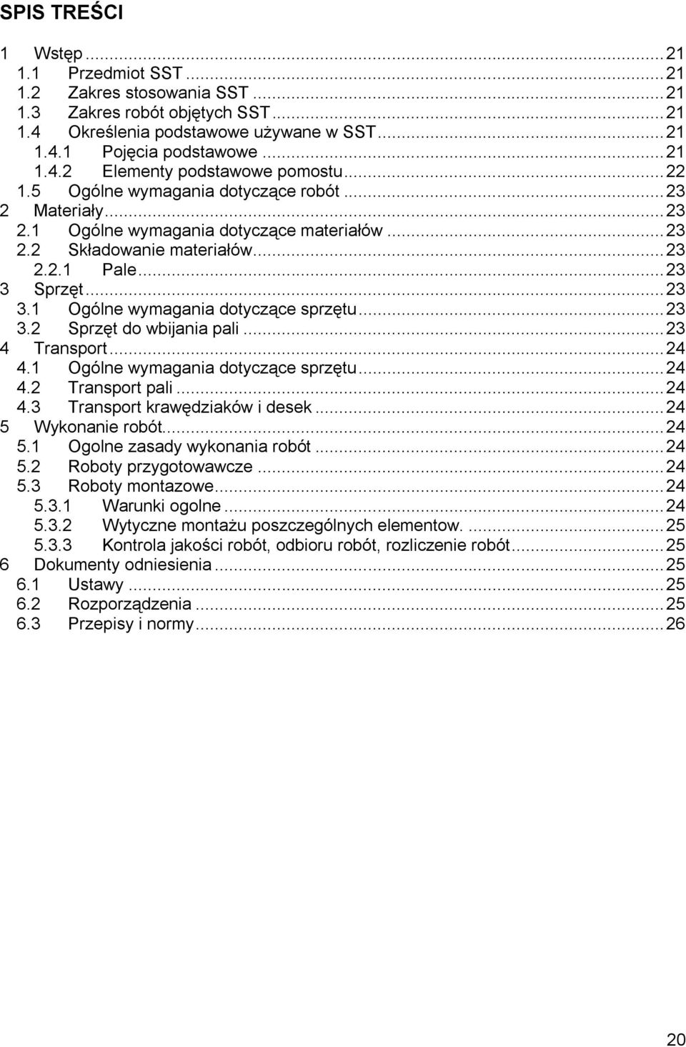 Sprzęt... 23 3.1 Ogólne wymagania dotyczące sprzętu... 23 3.2 Sprzęt do wbijania pali... 23 4 Transport... 24 4.1 Ogólne wymagania dotyczące sprzętu... 24 4.2 Transport pali... 24 4.3 Transport krawędziaków i desek.