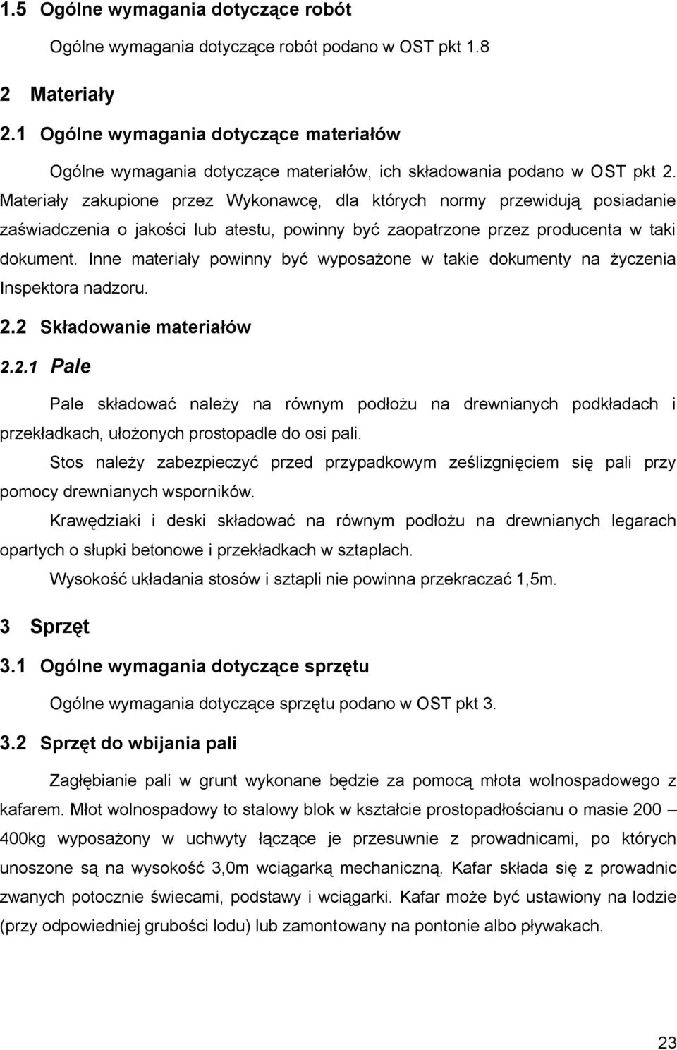 Materiały zakupione przez Wykonawcę, dla których normy przewidują posiadanie zaświadczenia o jakości lub atestu, powinny być zaopatrzone przez producenta w taki dokument.