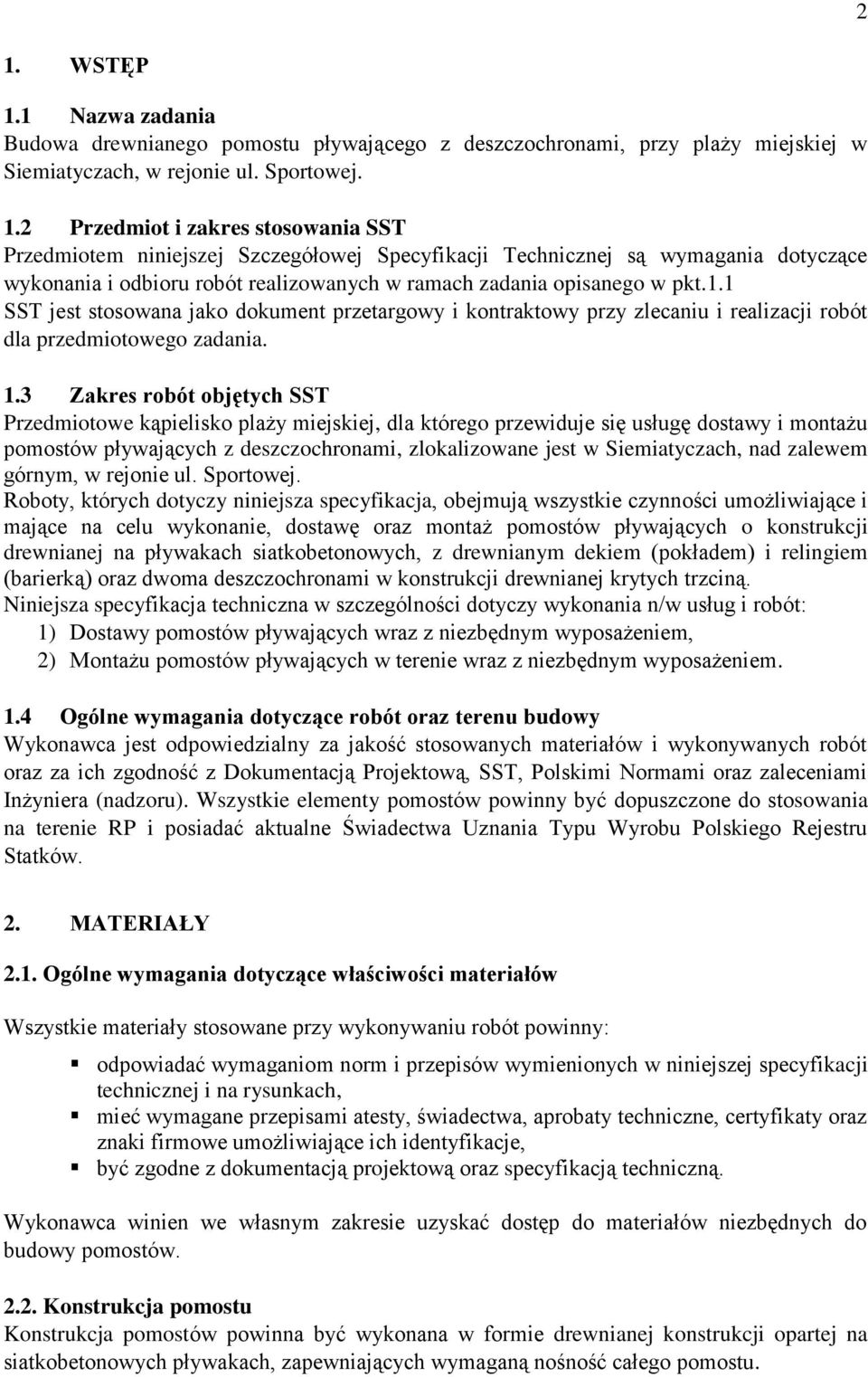 3 Zakres robót objętych SST Przedmiotowe kąpielisko plaży miejskiej, dla którego przewiduje się usługę dostawy i montażu pomostów pływających z deszczochronami, zlokalizowane jest w Siemiatyczach,