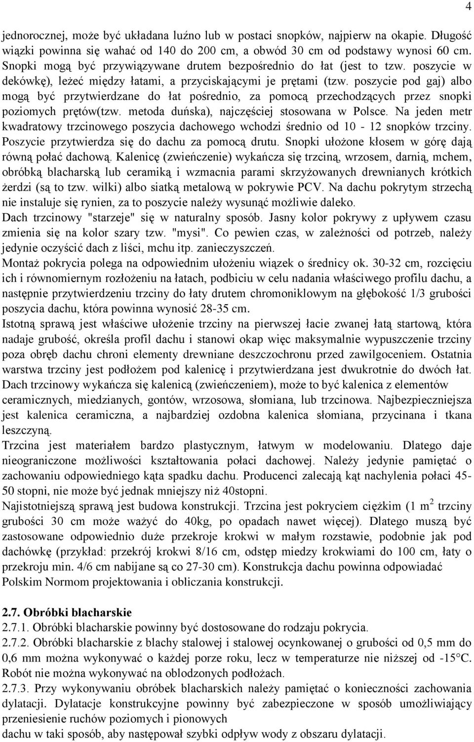 poszycie pod gaj) albo mogą być przytwierdzane do łat pośrednio, za pomocą przechodzących przez snopki poziomych prętów(tzw. metoda duńska), najczęściej stosowana w Polsce.