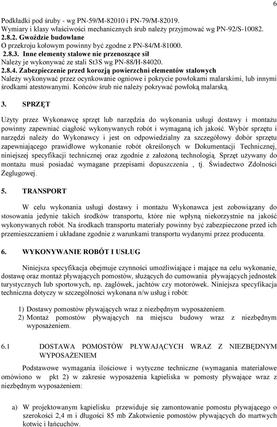 20. 2.8.4. Zabezpieczenie przed korozją powierzchni elementów stalowych Należy wykonywać przez ocynkowanie ogniowe i pokrycie powłokami malarskimi, lub innymi środkami atestowanymi.